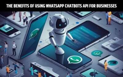 The Benefits of Using WhatsApp Chatbots API for Businesses